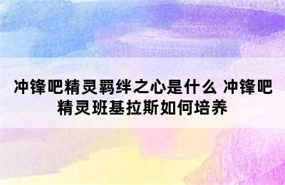 冲锋吧精灵羁绊之心是什么 冲锋吧精灵班基拉斯如何培养